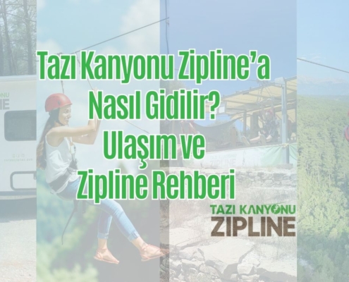 Tazı Kanyonu Zipline’a Nasıl Gidilir Ulaşım ve Zipline Rehberi