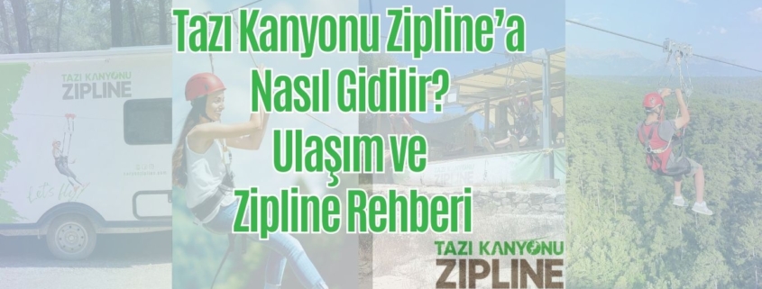 Tazı Kanyonu Zipline’a Nasıl Gidilir Ulaşım ve Zipline Rehberi