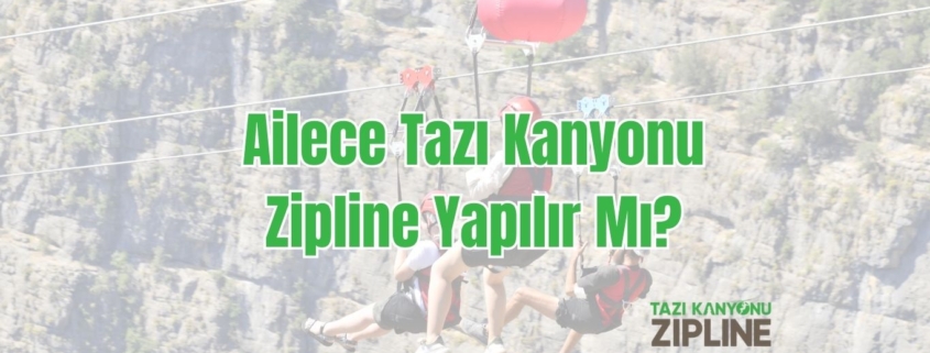 Ailece Tazı Kanyonu Zipline Yapılır Mı?